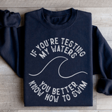 If You're Testing My Waters You Better Know How To Swim Sweatshirt Black / S Peachy Sunday T-Shirt
