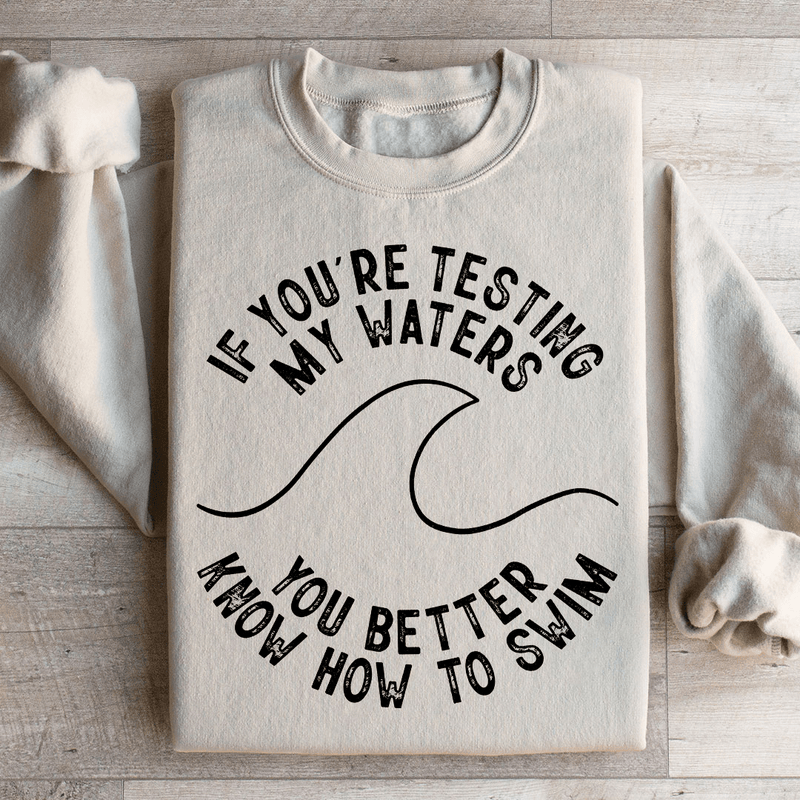 If You're Testing My Waters You Better Know How To Swim Sweatshirt Sand / XL Peachy Sunday T-Shirt