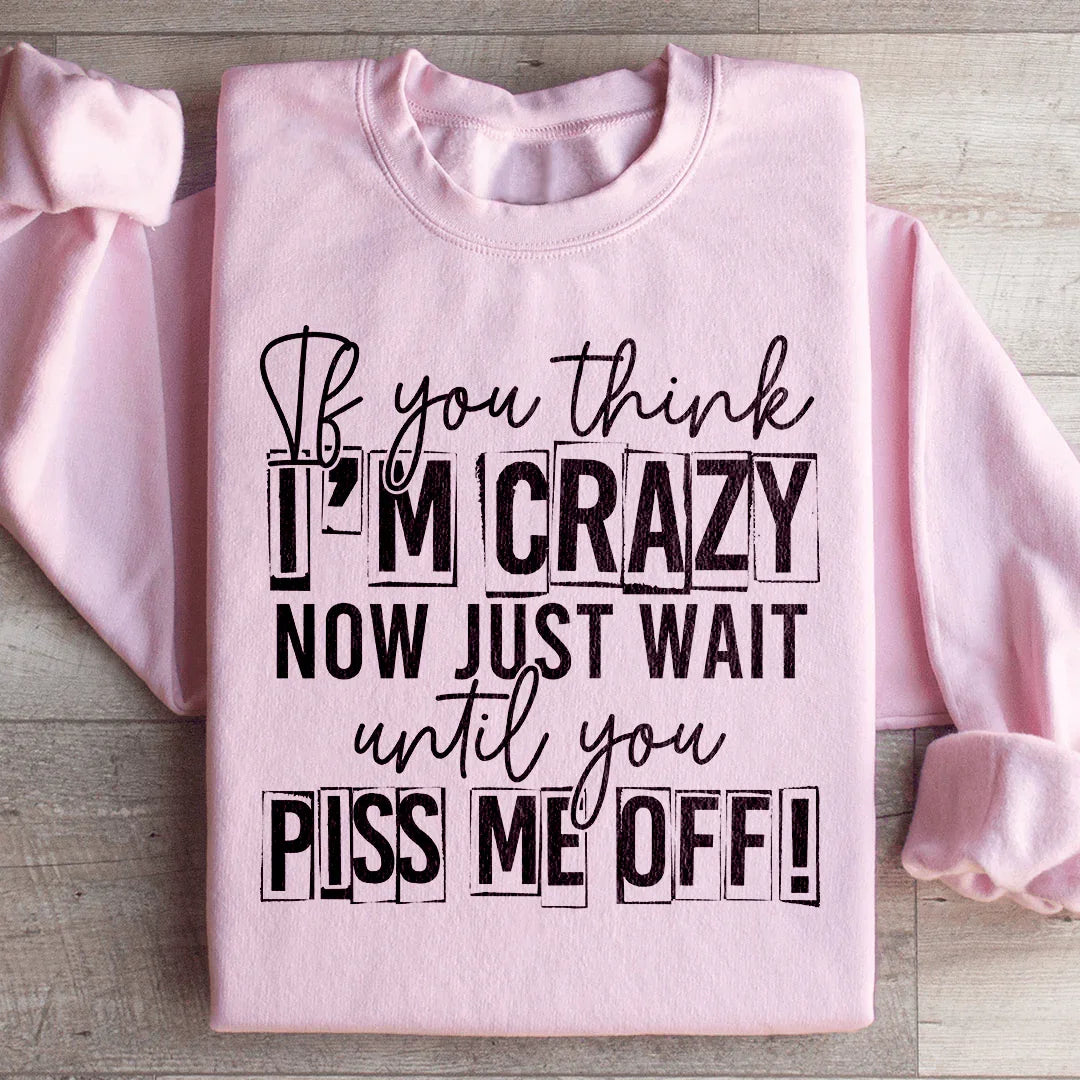 If You Think I Am Crazy Sweatshirt Light Pink / S Peachy Sunday T-Shirt