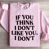 If You Think I Don't Like You I Don't Sweatshirt Light Pink / S Peachy Sunday T-Shirt
