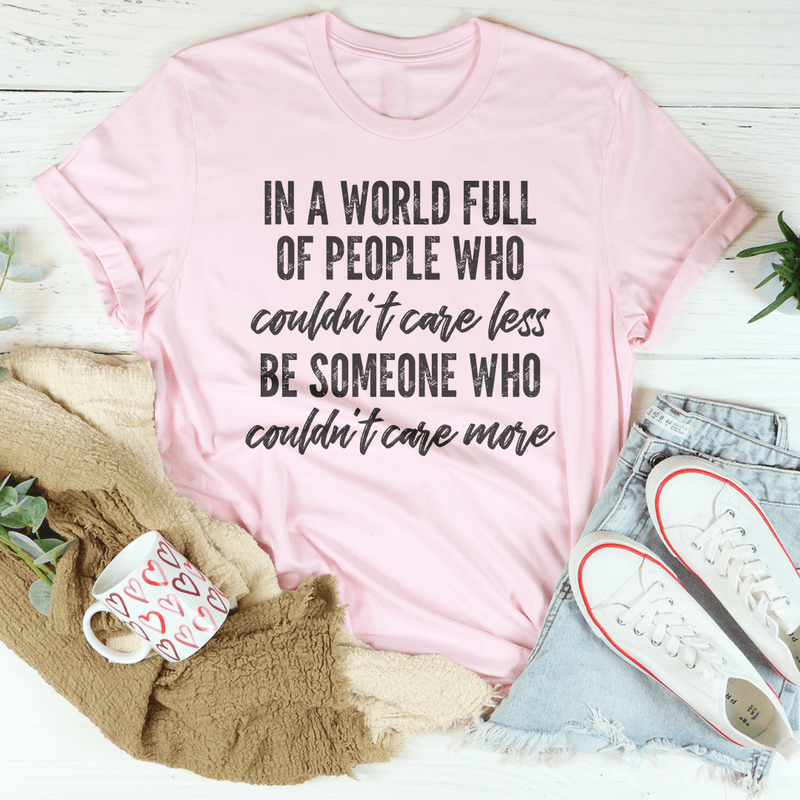 In A World Full Of People Who Couldn't Care Less Be Someone Tee Pink / S Peachy Sunday T-Shirt
