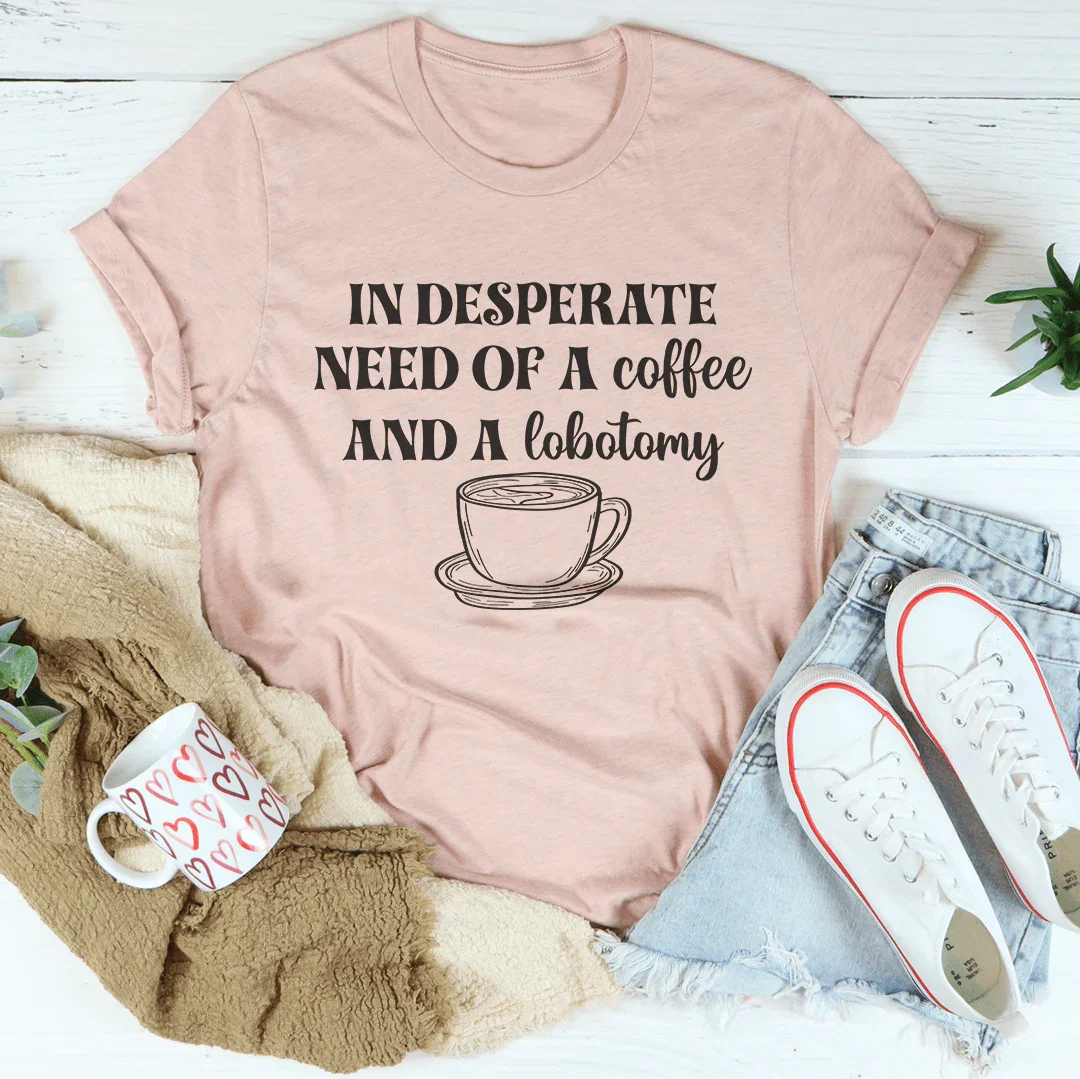 In Desperate Need A Coffee And A Lobotomy Tee Heather Prism Peach / S Peachy Sunday T-Shirt