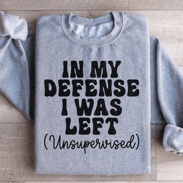 In My Defense I Was Left Unsupervised Sweatshirt Sport Grey / S Peachy Sunday T-Shirt