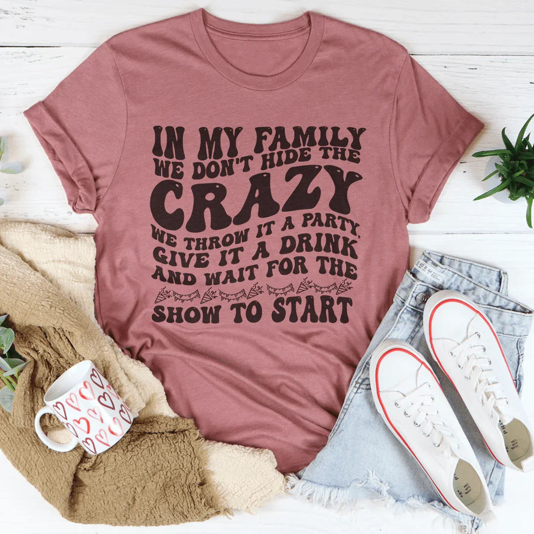 In My Family We Don't Hide The Crazy We Throw It A Party Give It A Drink Tee Mauve / S Peachy Sunday T-Shirt