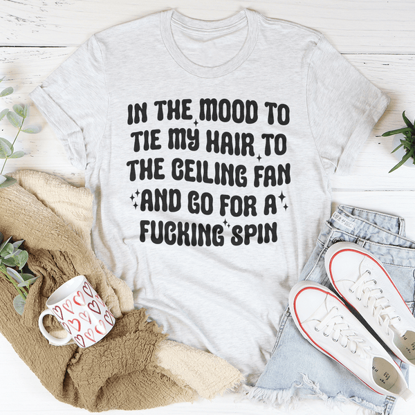 In The Mood To Tie My Hair To The Ceiling Fan Tee Ash / S Peachy Sunday T-Shirt