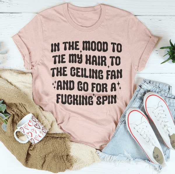 In The Mood To Tie My Hair To The Ceiling Fan Tee Heather Prism Peach / S Peachy Sunday T-Shirt