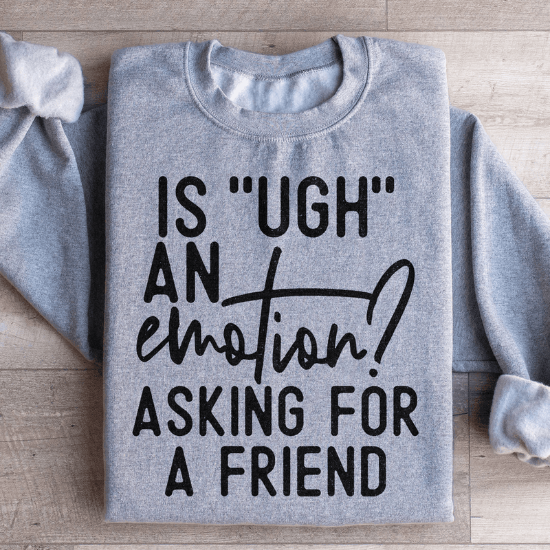 Is Ugh An Emotion Asking For A Friend Sweatshirt Sport Grey / S Peachy Sunday T-Shirt