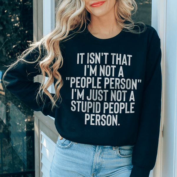 It Isn't That I'm Not A People Person I'm Just Not A Stupid People Person Sweatshirt Peachy Sunday T-Shirt