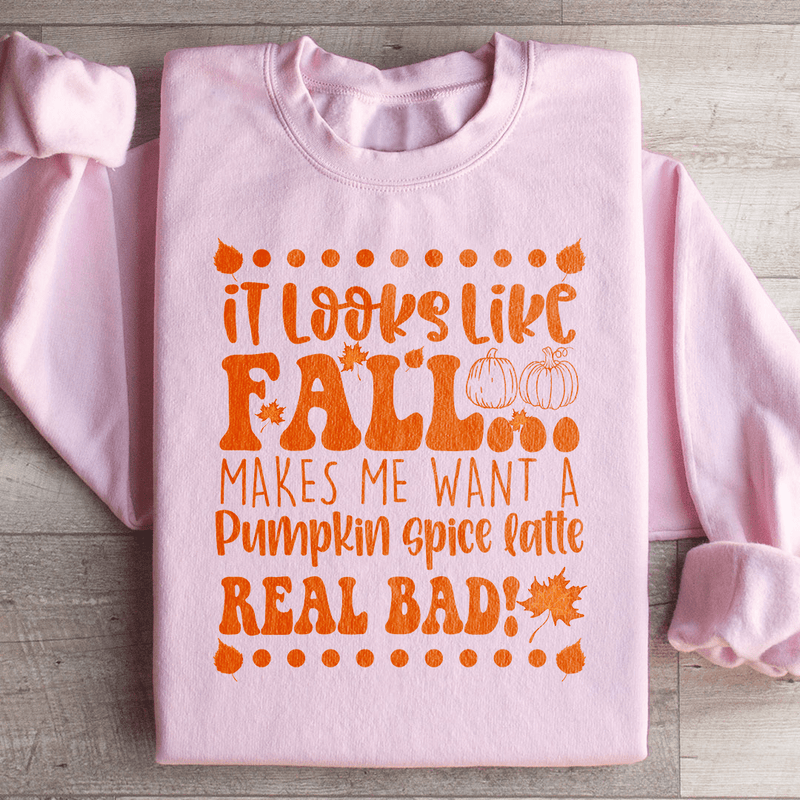 It Looks Like Fall Makes Me Want A Pumpkin Spice Latte Real Bad Sweatshirt Light Pink / S Peachy Sunday T-Shirt