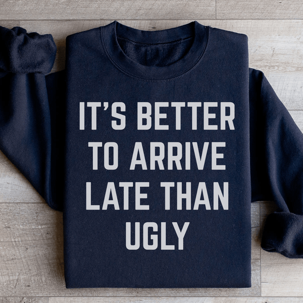 It's Better To Arrive Late Than Ugly Sweatshirt Black / S Peachy Sunday T-Shirt