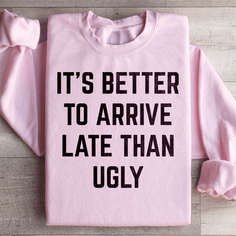 It's Better To Arrive Late Than Ugly Sweatshirt Light Pink / S Peachy Sunday T-Shirt