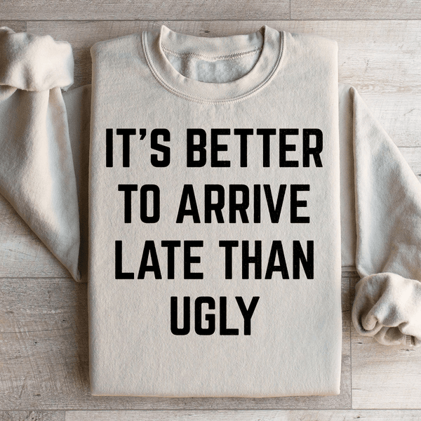 It's Better To Arrive Late Than Ugly Sweatshirt Sand / S Peachy Sunday T-Shirt