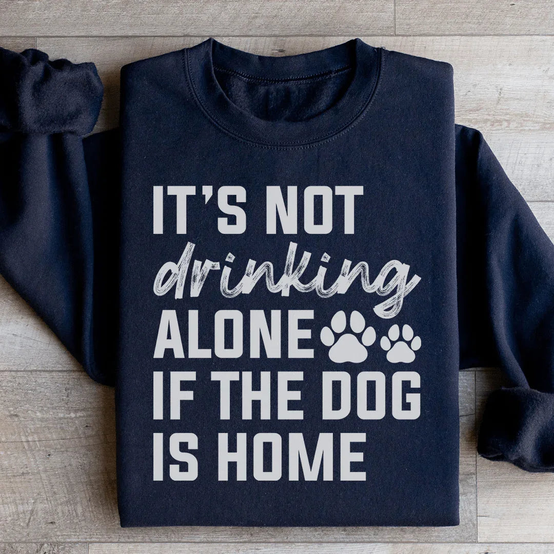It's Not Drinking Alone If The Dog Is Home Sweatshirt Black / S Peachy Sunday T-Shirt