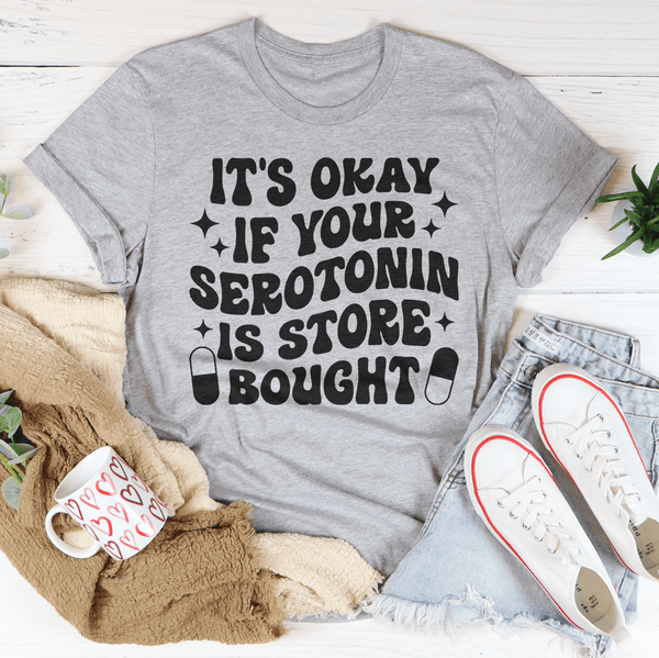 It's Okay If Your Serotonin Is Store Bought Tee Athletic Heather / S Peachy Sunday T-Shirt