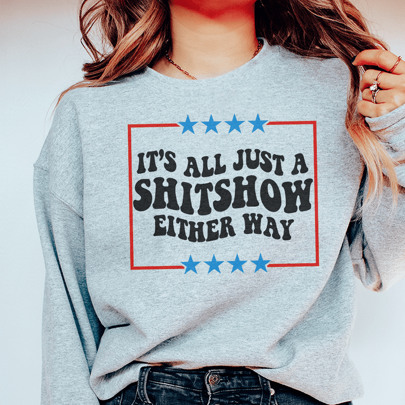 Its All Just A Shitshow Either Way Sweatshirt Sport Grey / S Peachy Sunday T-Shirt