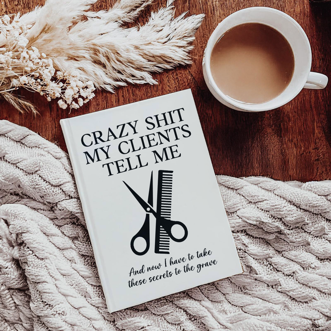 Crazy S_it My Clients Tell Me Journal
