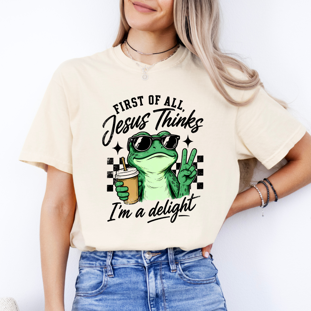 First Of All Jesus Thinks I'm A Delight Tee