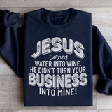 Jesus Turned Water Into Wine He Didn't Turn Your Business Into Mine Sweatshirt Black / S Peachy Sunday T-Shirt
