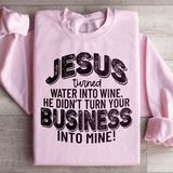 Jesus Turned Water Into Wine He Didn't Turn Your Business Into Mine Sweatshirt Light Pink / S Peachy Sunday T-Shirt