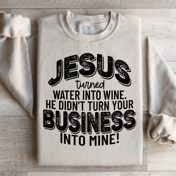 Jesus Turned Water Into Wine He Didn't Turn Your Business Into Mine Sweatshirt Sand / S Peachy Sunday T-Shirt