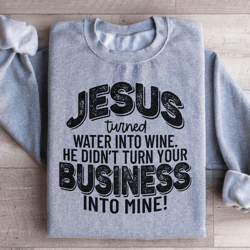 Jesus Turned Water Into Wine He Didn't Turn Your Business Into Mine Sweatshirt Sport Grey / S Peachy Sunday T-Shirt