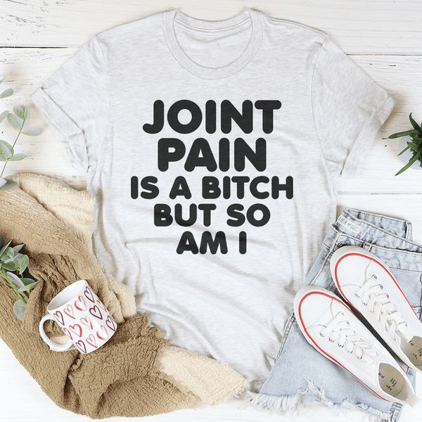 Joint Pain Is A B* But So AM I Ash / S Peachy Sunday T-Shirt