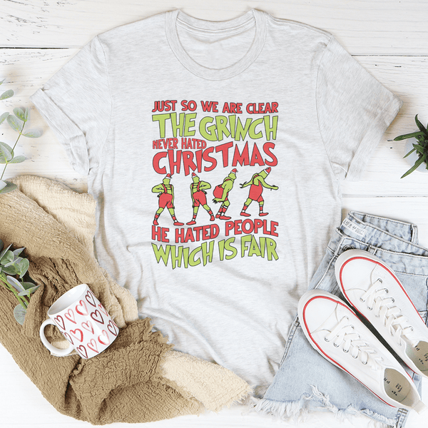 Just So We Are Clear The Grinch Never Hated Christmas Tee Printify T-Shirt T-Shirt