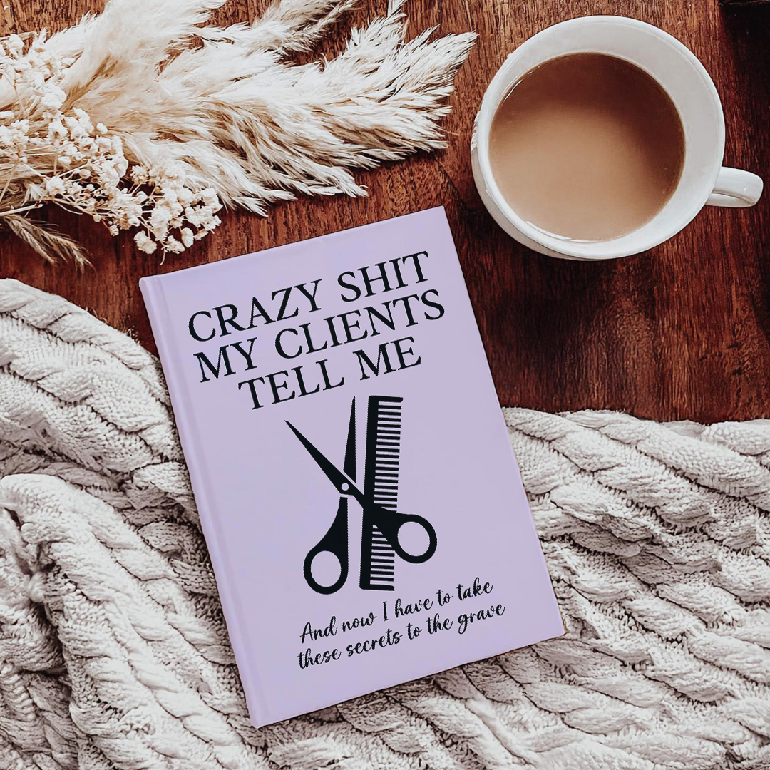 Crazy S_it My Clients Tell Me Journal
