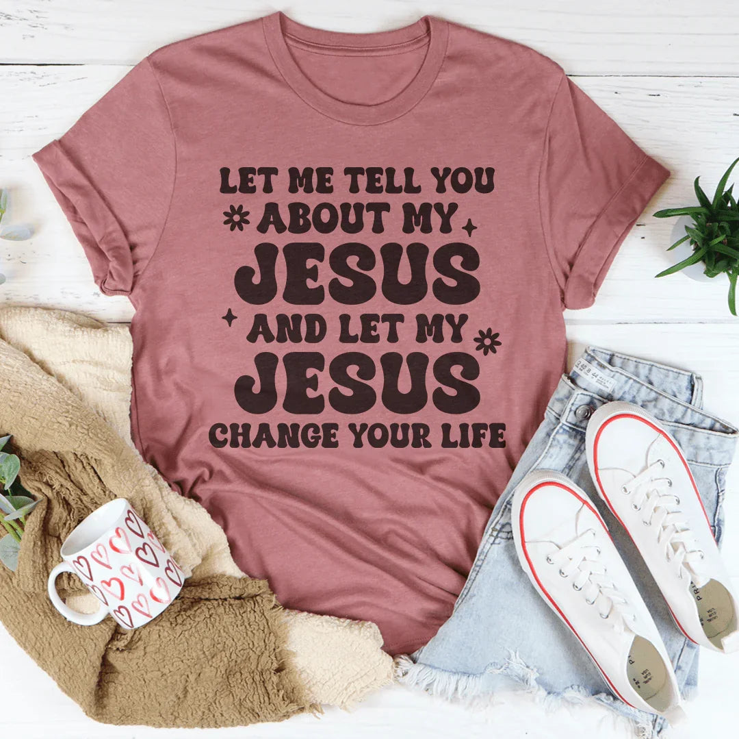 Let Me Tell You About My Jesus And Let My Jesus Change Your Life Tee Mauve / S Peachy Sunday T-Shirt