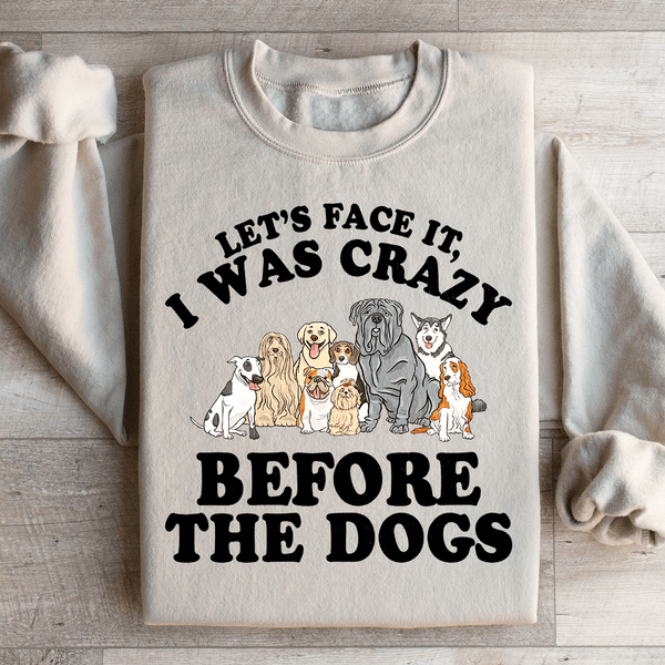Let's Face It I Was Crazy Before The Dogs Sweatshirt Sand / S Peachy Sunday T-Shirt