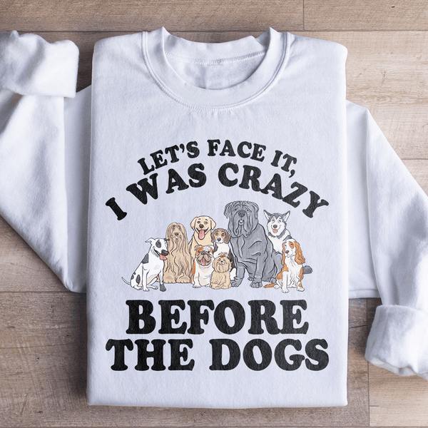 Let's Face It I Was Crazy Before The Dogs Sweatshirt White / S Peachy Sunday T-Shirt