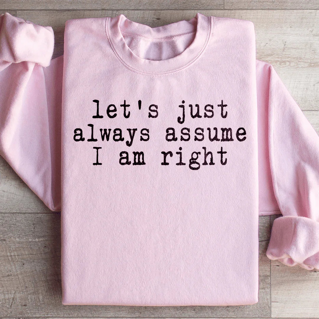 Let's Just Always Assume I Am Right Sweatshirt Light Pink / S Peachy Sunday T-Shirt