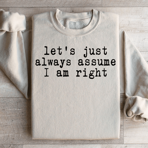 Let's Just Always Assume I Am Right Sweatshirt Sand / S Peachy Sunday T-Shirt