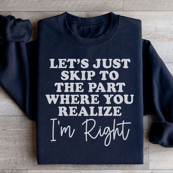 Let's Just Skip To The Part Where You Realize I'm Right Sweatshirt Black / S Peachy Sunday T-Shirt