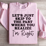 Let's Just Skip To The Part Where You Realize I'm Right Sweatshirt Light Pink / S Peachy Sunday T-Shirt