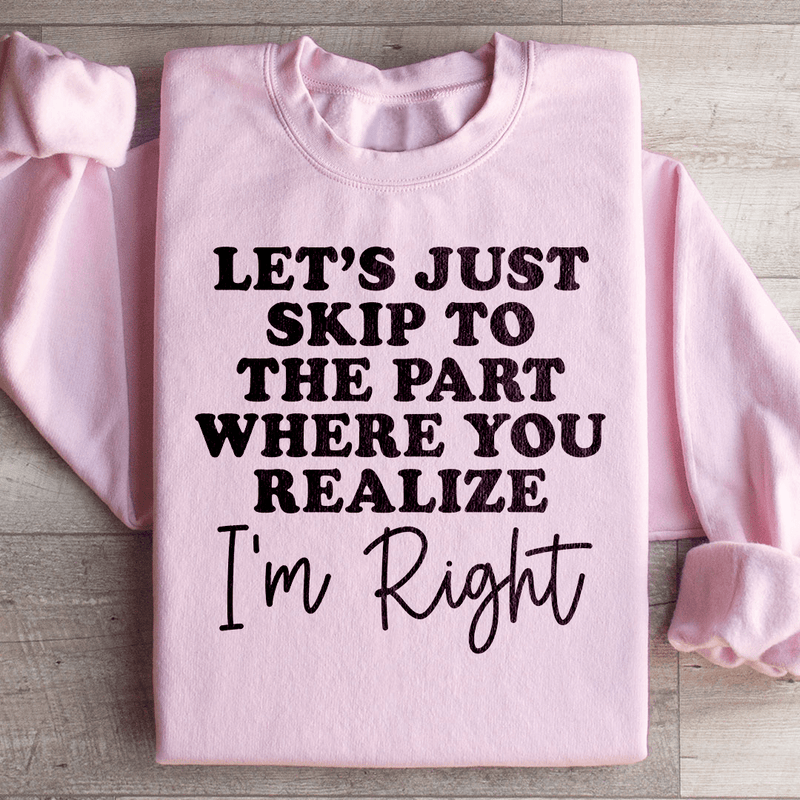 Let's Just Skip To The Part Where You Realize I'm Right Sweatshirt Light Pink / S Peachy Sunday T-Shirt