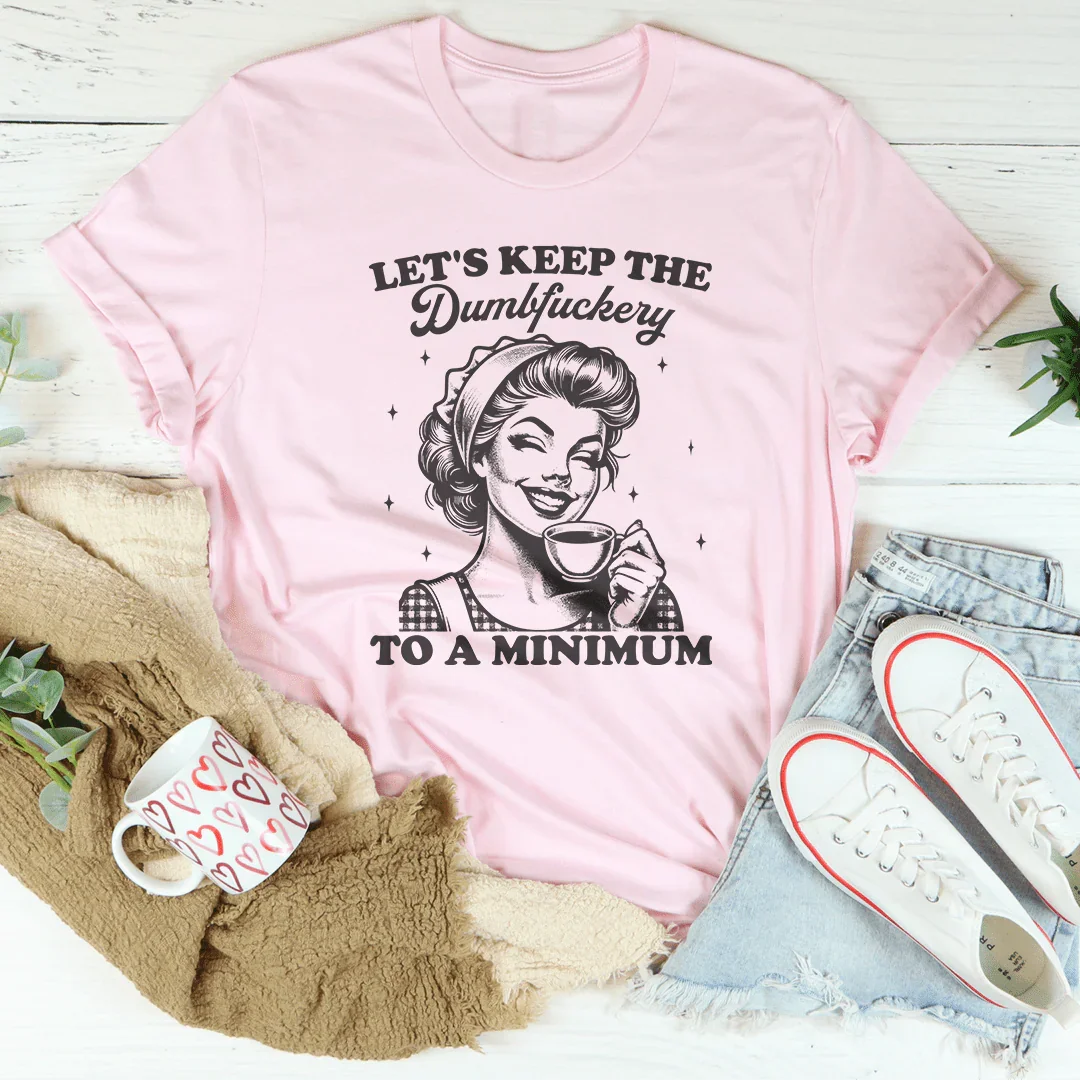 Let's keep The Dumbf-ckery To A Minimum Tee Pink / S Peachy Sunday T-Shirt