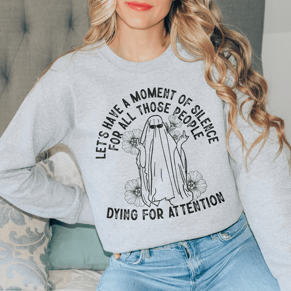 Lets Have A Moment Of Silence For All Those People Dying For Attention Sweatshirt Sport Grey / S Peachy Sunday T-Shirt