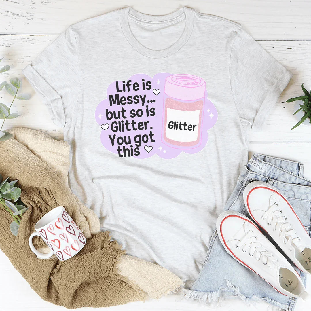 Life Is Messy But So Is Glitter You Got This Tee Ash / S Peachy Sunday T-Shirt