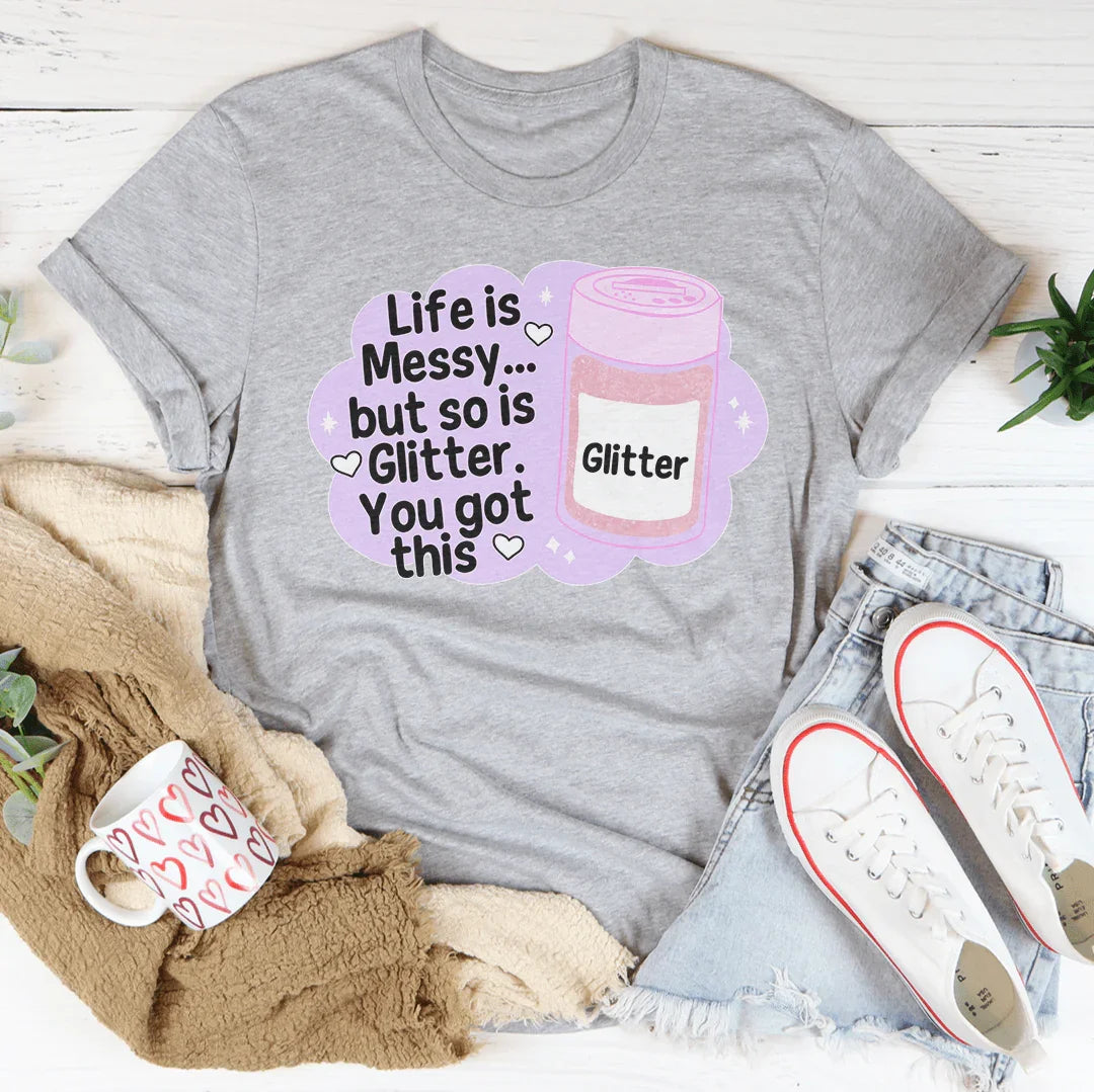Life Is Messy But So Is Glitter You Got This Tee Athletic Heather / S Peachy Sunday T-Shirt
