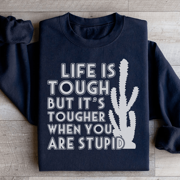 Life Is Tough But It's Tougher When You Are Stupid Sweatshirt Black / S Peachy Sunday T-Shirt