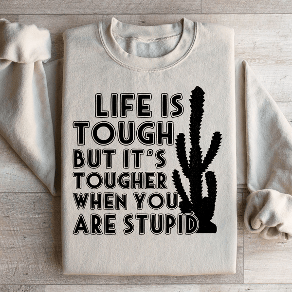 Life Is Tough But It's Tougher When You Are Stupid Sweatshirt Sand / S Peachy Sunday T-Shirt