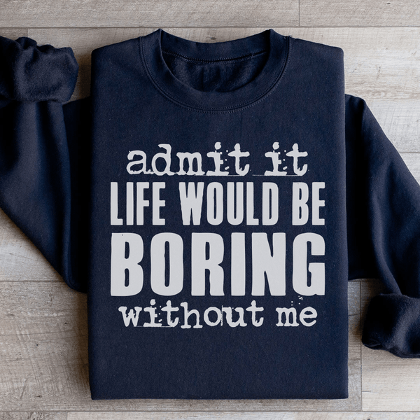 Life Would Be Boring Without Me Sweatshirt Black / S Peachy Sunday T-Shirt