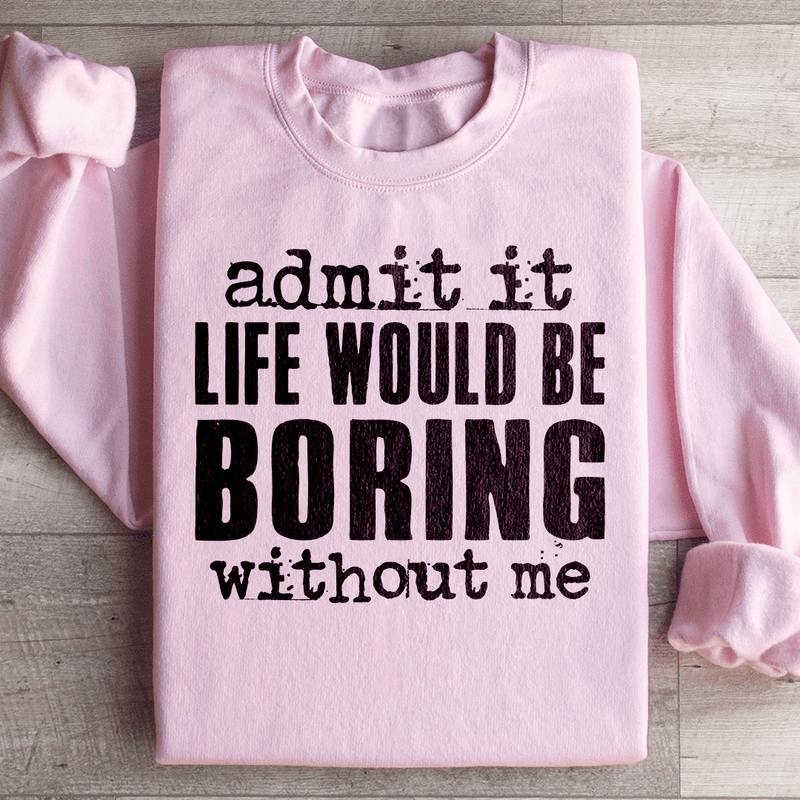 Life Would Be Boring Without Me Sweatshirt Light Pink / S Peachy Sunday T-Shirt