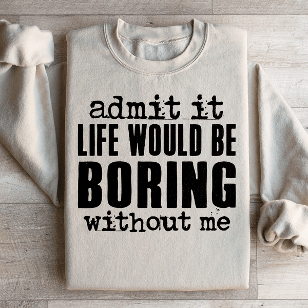 Life Would Be Boring Without Me Sweatshirt Sand / S Peachy Sunday T-Shirt