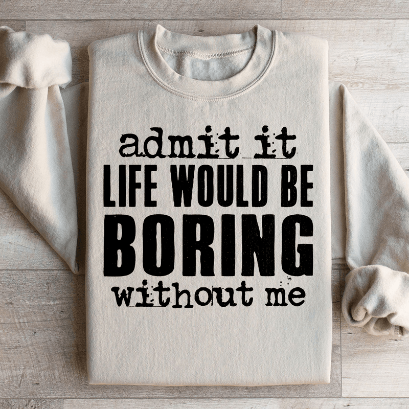Life Would Be Boring Without Me Sweatshirt Sand / S Peachy Sunday T-Shirt