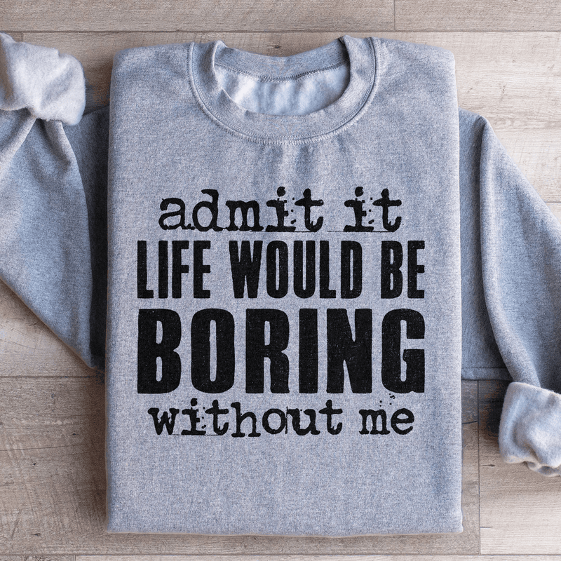 Life Would Be Boring Without Me Sweatshirt Sport Grey / S Peachy Sunday T-Shirt