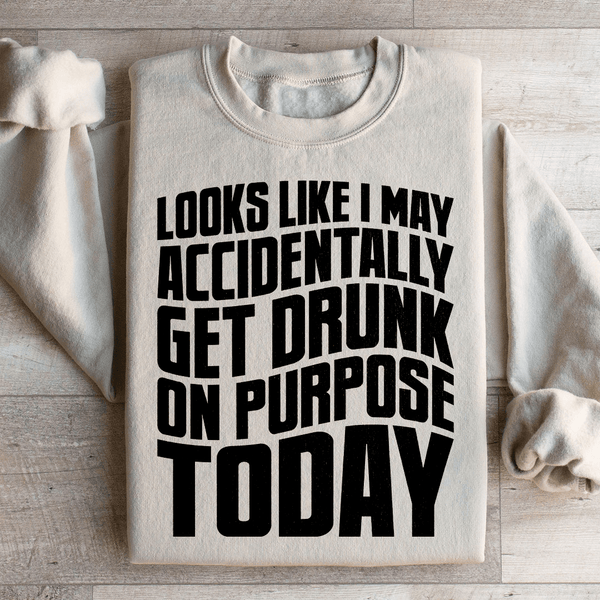 Looks Like I May Accidentally Get Drunk On Purpose Today Sweatshirt Sand / S Peachy Sunday T-Shirt