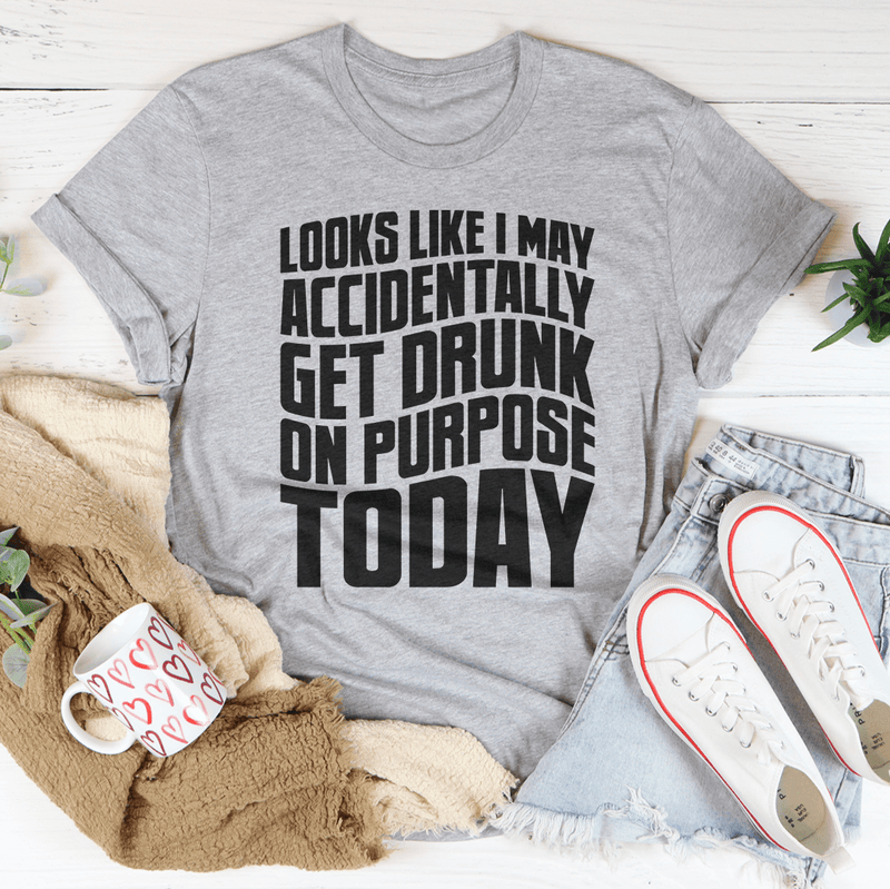 Looks Like I May Accidentally Get Drunk On Purpose Today Tee Athletic Heather / S Peachy Sunday T-Shirt