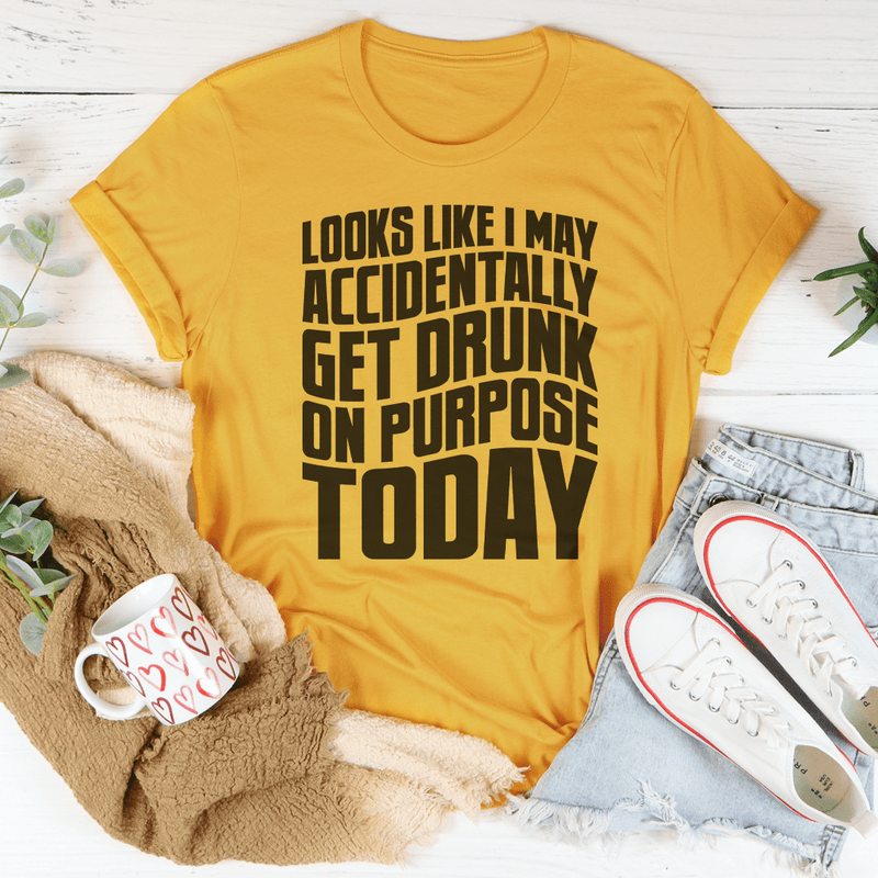 Looks Like I May Accidentally Get Drunk On Purpose Today Tee Mustard / S Peachy Sunday T-Shirt